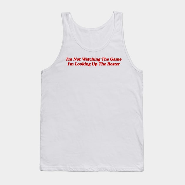 I'm Not Watching the Game, I'm Looking up the Roster - Funny Tailgate Y2K Aesthetic Tank Top by ILOVEY2K